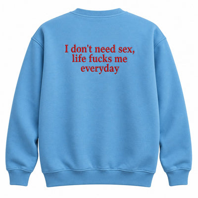 I Don’t Need Sex Life Fucks Me Everyday Embroidered Sweatshirt & Hoodie – Funny Sarcastic Adult Humor Top