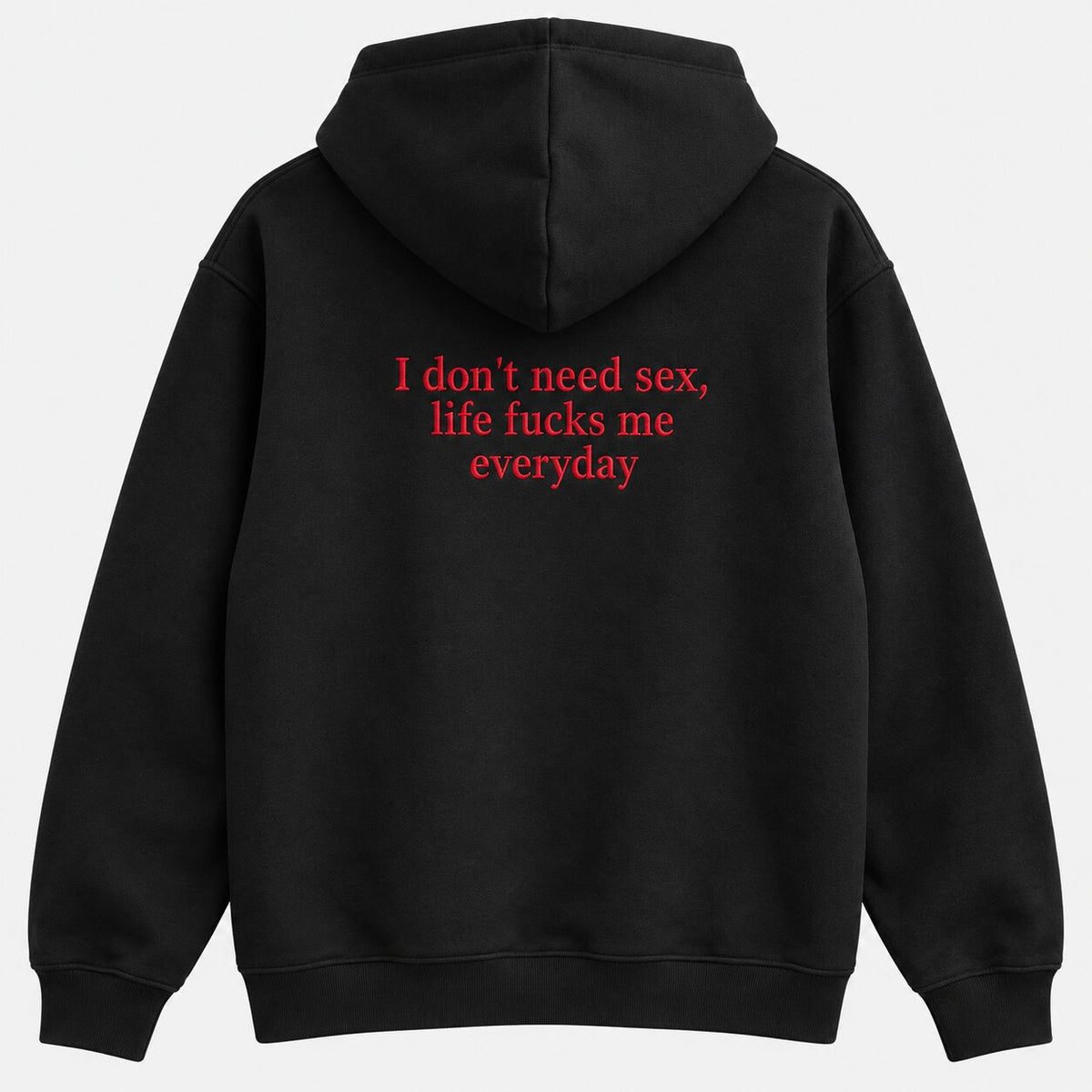 I Don’t Need Sex Life Fucks Me Everyday Embroidered Sweatshirt & Hoodie – Funny Sarcastic Adult Humor Top