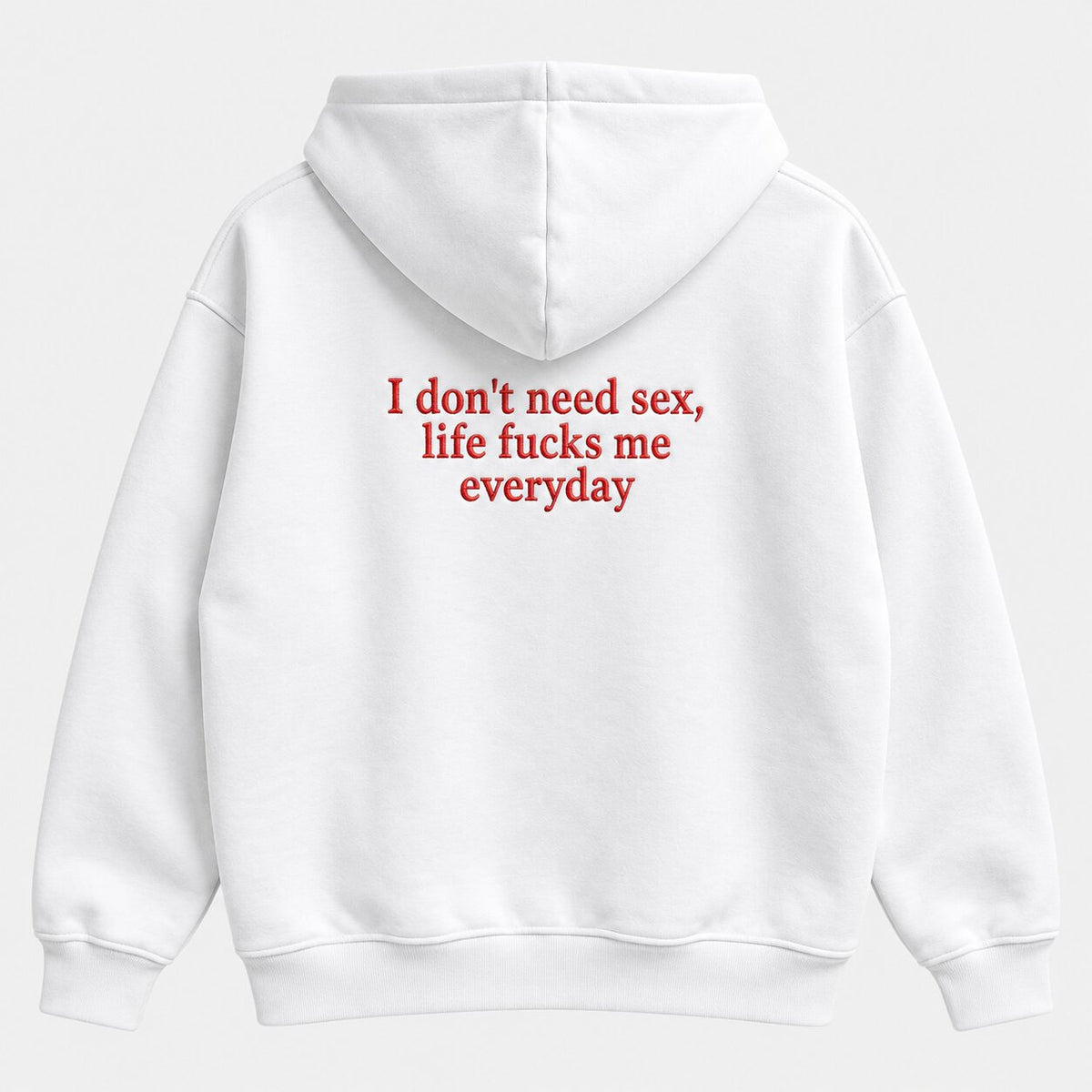 I Don’t Need Sex Life Fucks Me Everyday Embroidered Sweatshirt & Hoodie – Funny Sarcastic Adult Humor Top