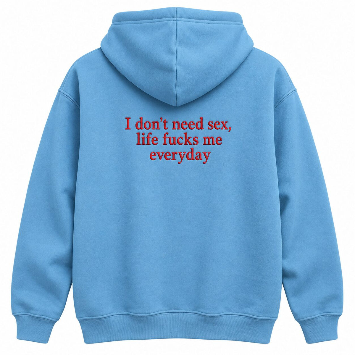 I Don’t Need Sex Life Fucks Me Everyday Embroidered Sweatshirt & Hoodie – Funny Sarcastic Adult Humor Top