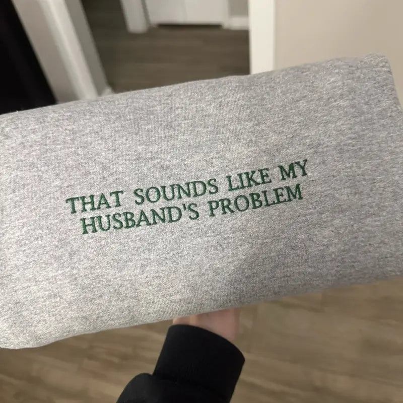 Funny That Sounds Like My Husband's Problem Embroidered Sweatshirt/T-Shirt/Hoodie