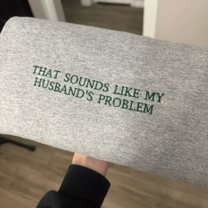 Funny That Sounds Like My Husband's Problem Embroidered Sweatshirt/T-Shirt/Hoodie