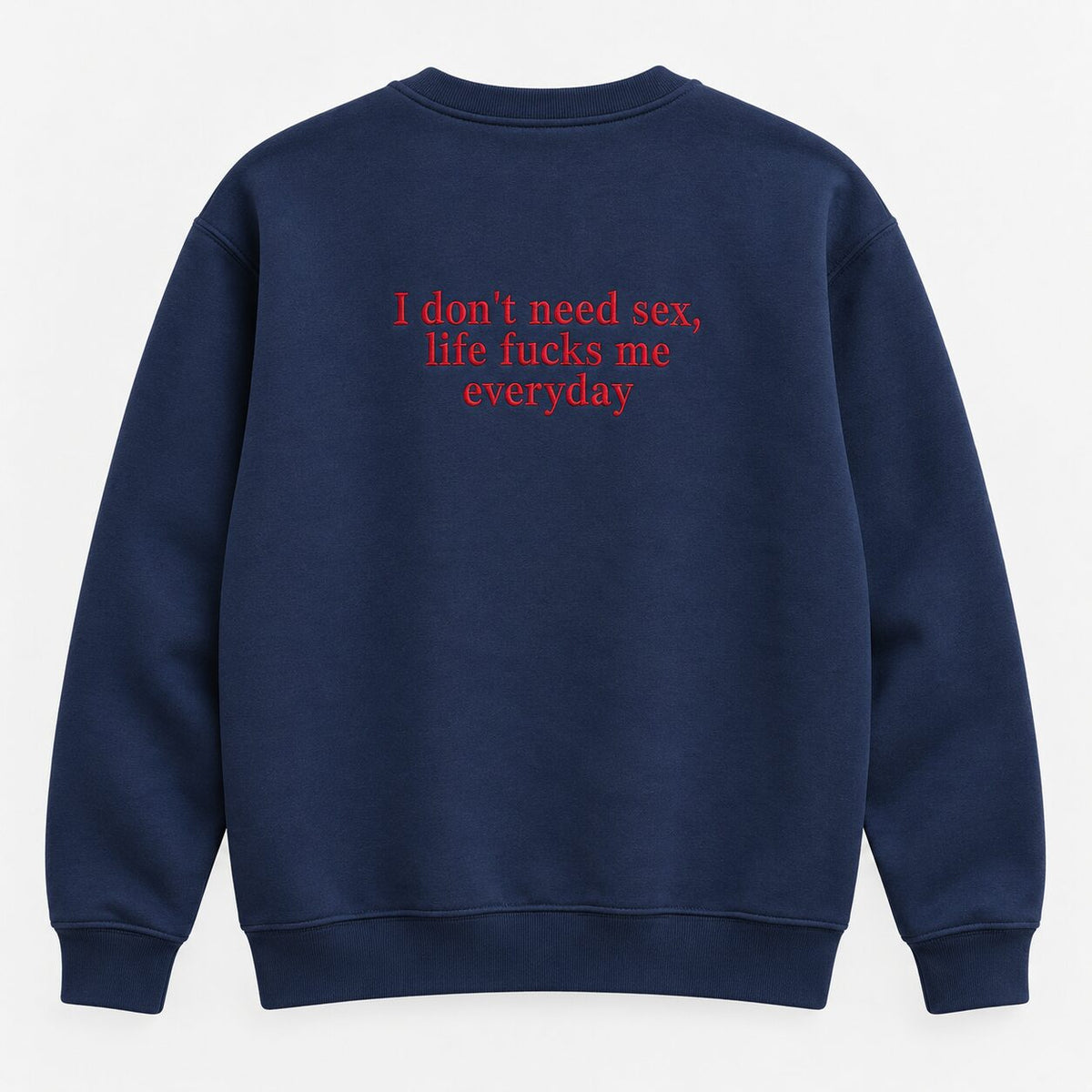 I Don’t Need Sex Life Fucks Me Everyday Embroidered Sweatshirt & Hoodie – Funny Sarcastic Adult Humor Top