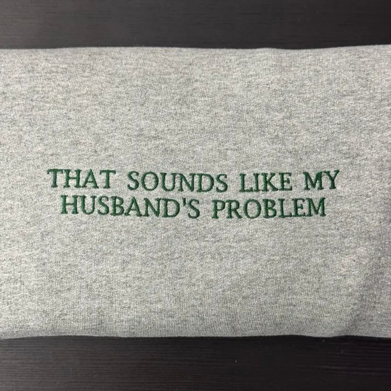 Funny That Sounds Like My Husband's Problem Embroidered Sweatshirt/T-Shirt/Hoodie