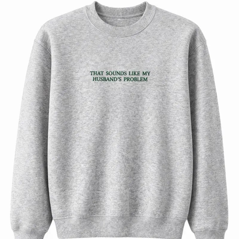 Funny That Sounds Like My Husband's Problem Embroidered Sweatshirt/T-Shirt/Hoodie