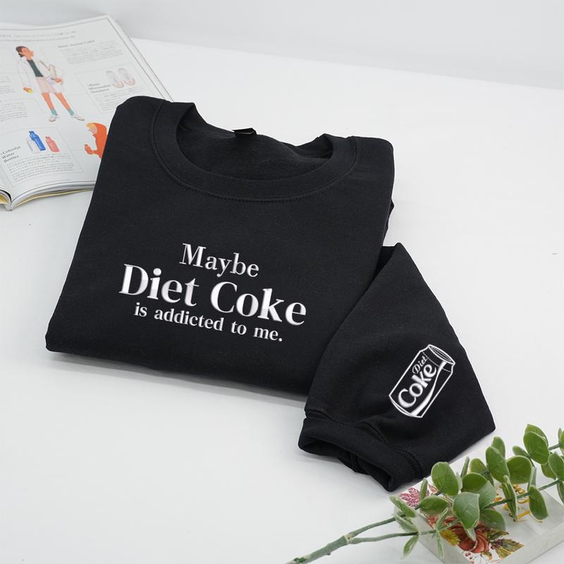 Embroidered Maybe Diet Coke Is Addicted To Me Sweatshirt, Funny Soda Lover Crewneck, Trendy Quote Sweatshirt