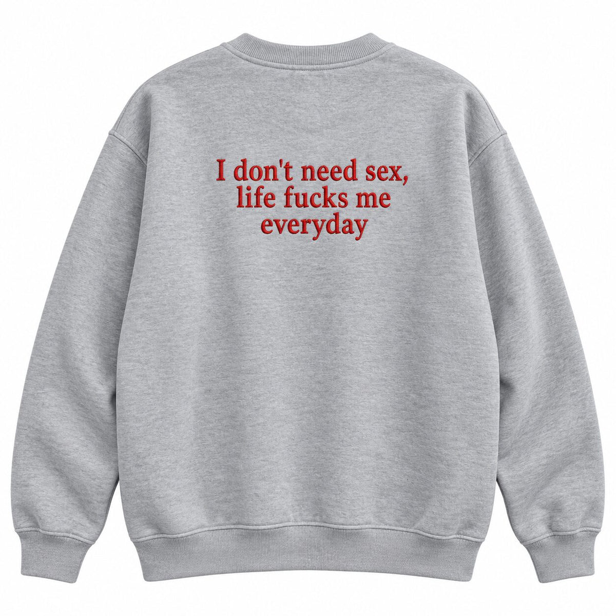I Don’t Need Sex Life Fucks Me Everyday Embroidered Sweatshirt & Hoodie – Funny Sarcastic Adult Humor Top