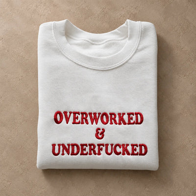 Overworked & Underfucked Embroidered Sweatshirt – Funny Adult Humor Crewneck, Sarcastic Work Life Gift